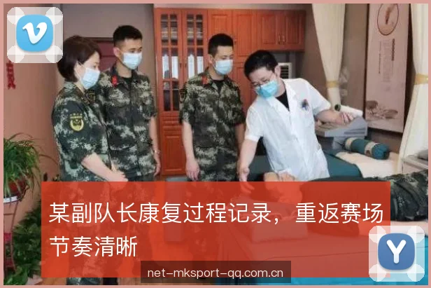 某副队长康复过程记录，重返赛场节奏清晰